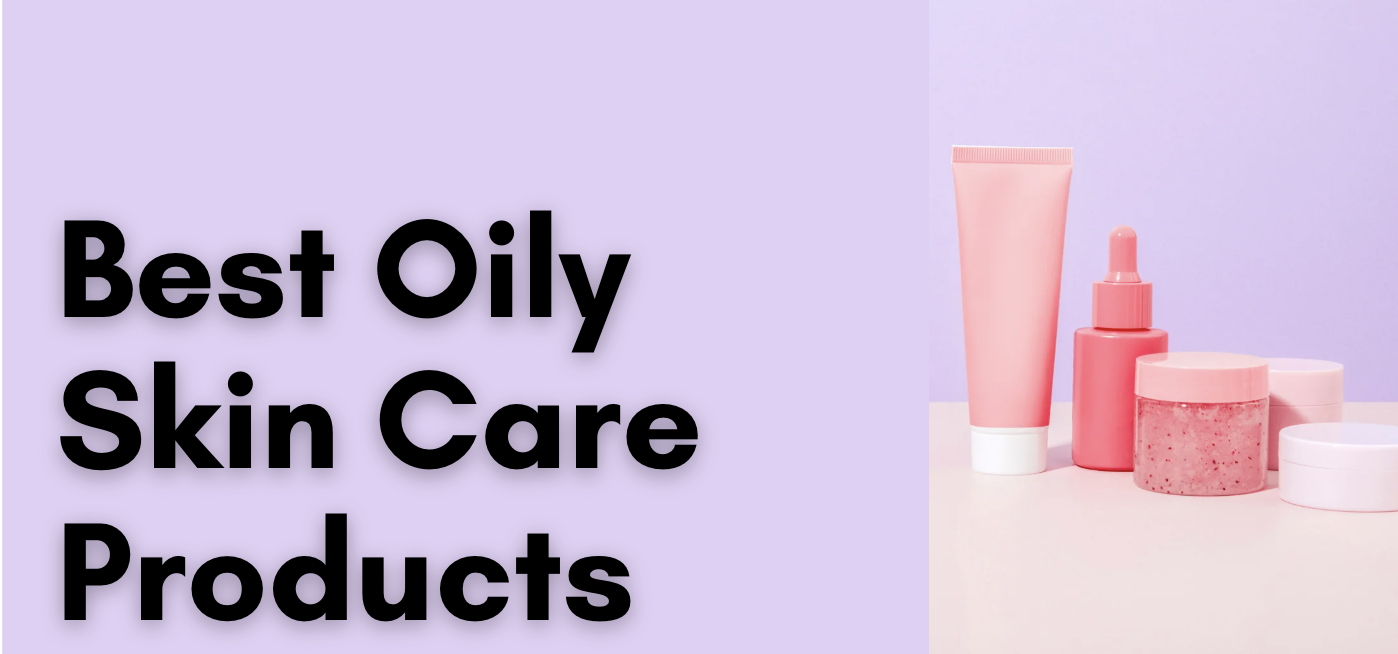 Oily Skin Care Products
